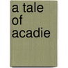 A Tale Of Acadie door Henry Wardsworth Longfellow