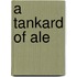 A Tankard Of Ale