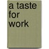 A Taste For Work