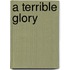 A Terrible Glory