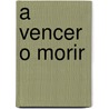 A Vencer O Morir door Daniel de Santis