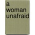 A Woman Unafraid