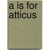 A is for Atticus door Lorilee Craker
