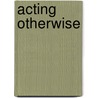 Acting Otherwise by Peiying Chen