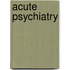 Acute Psychiatry
