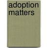 Adoption Matters by Unknown