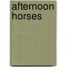 Afternoon Horses by Deirdre Kessler