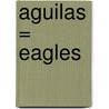 Aguilas = Eagles door Lynn M. Stone