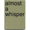 Almost A Whisper by S. Powell