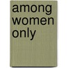 Among Women Only door Cesare Pavese