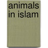 Animals In Islam door B. Aisha Lemu