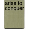Arise To Conquer door Sir John Strachey