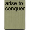 Arise To Conquer by Sir John Strachey