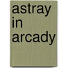 Astray In Arcady door Mary E. Mann