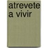 Atrevete A Vivir