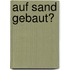 Auf Sand gebaut?