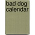 Bad Dog Calendar