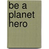 Be a Planet Hero by Lauren Wechsler Horn