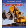 Graven maar!