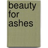 Beauty for Ashes by Joan Sutherland