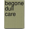 Begone Dull Care door George Colman