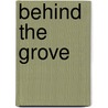 Behind the Grove door Anthony S. Baker