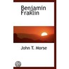 Benjamin Fraklin by John T. Morse