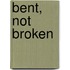 Bent, Not Broken