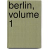Berlin, Volume 1 door Ernst Dronke