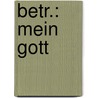 Betr.: Mein Gott door Onbekend