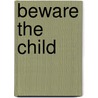 Beware the Child door Joyce F. Lakey