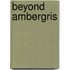 Beyond Ambergris