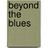 Beyond The Blues