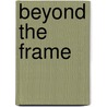 Beyond The Frame by Deborah Cherry