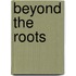 Beyond The Roots