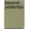 Beyond Yesterday by Alfred John Dady