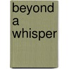 Beyond a Whisper door Ryan Gingerich
