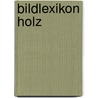 Bildlexikon Holz door Rudi Wagenführ