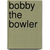 Bobby the Bowler door Mike Heimos