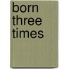 Born Three Times door Thomas L. Johnson