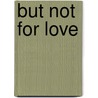 But Not For Love door Edwin Shrake