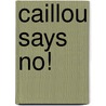 Caillou Says No! door Nicole Nadeau