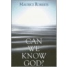 Can We Know God? by Maurice Roberts