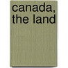Canada, The Land by Bobbie Kalman