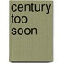 Century Too Soon