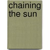 Chaining The Sun by Christian A. Peterson