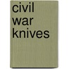 Civil War Knives door Marc Newman