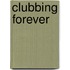 Clubbing Forever
