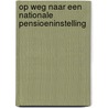 Op weg naar een nationale pensioeninstelling