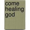 Come Healing God door Lou Guntzelman